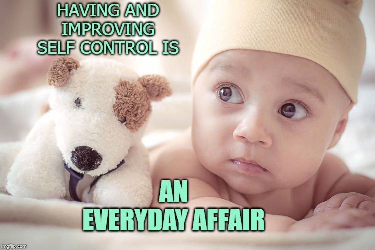 Self Control is an Everyday Affair | HAVING AND IMPROVING SELF CONTROL IS; AN 
EVERYDAY AFFAIR | image tagged in affirmation,self control,improving,everyday | made w/ Imgflip meme maker