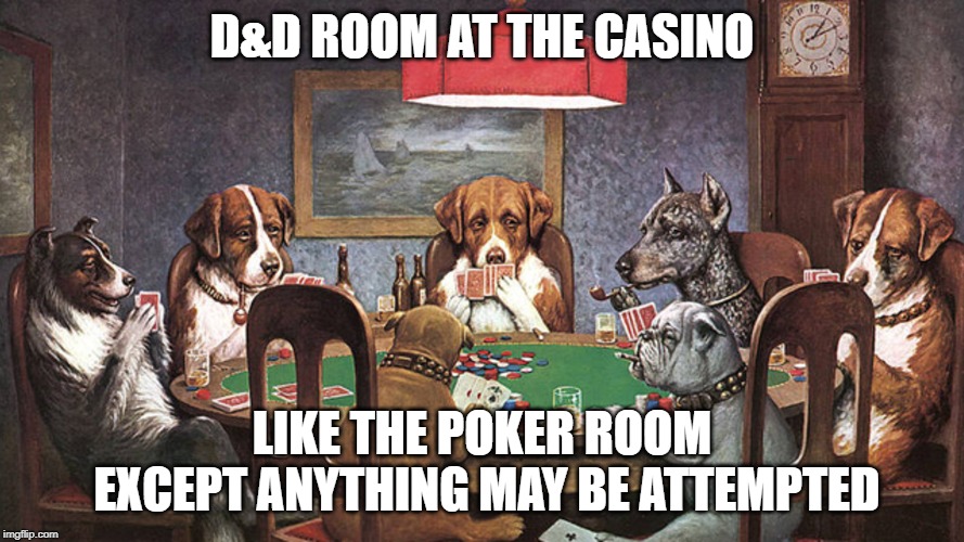 Casino D&D | D&D ROOM AT THE CASINO; LIKE THE POKER ROOM
 EXCEPT ANYTHING MAY BE ATTEMPTED | image tagged in casino,dungeons and dragons,rpg,gaming,dogs playing poker,anything may be attempted | made w/ Imgflip meme maker