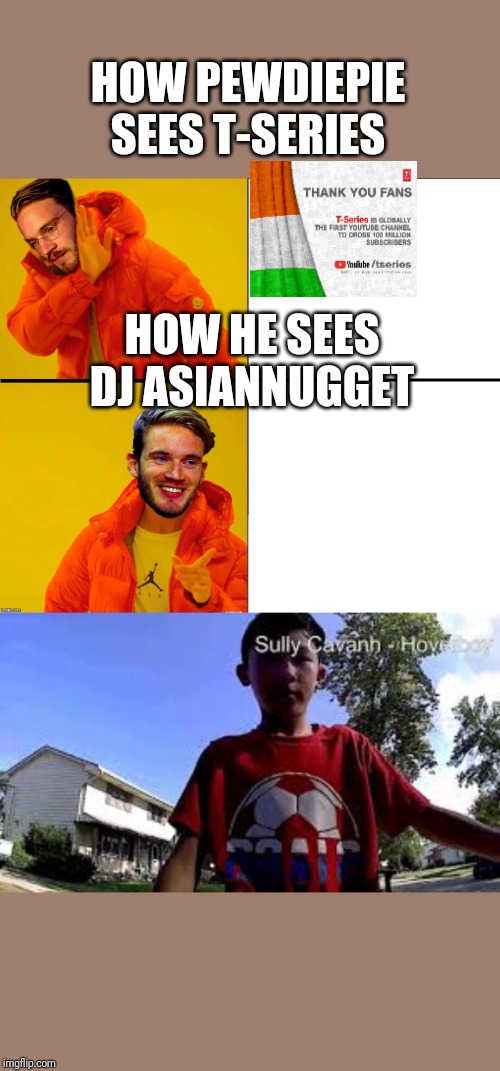 HOW PEWDIEPIE SEES T-SERIES; HOW HE SEES DJ ASIANNUGGET | image tagged in drake pewdiepie | made w/ Imgflip meme maker