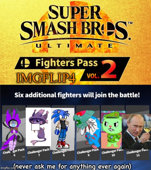 Lamanny 2.0, charna, sonicJR, Dunklodrake, flippy, and olymianproduct. | IMGFLIP4; (never ask me for anything ever again) | image tagged in fighters pass vol 2,never ask me for anything ever again | made w/ Imgflip meme maker