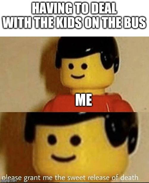 Sweet Release | HAVING TO DEAL WITH THE KIDS ON THE BUS; ME | image tagged in sweet release | made w/ Imgflip meme maker