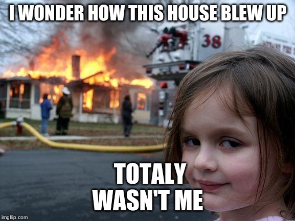 Disaster Girl | I WONDER HOW THIS HOUSE BLEW UP; TOTALY WASN'T ME | image tagged in memes,disaster girl | made w/ Imgflip meme maker