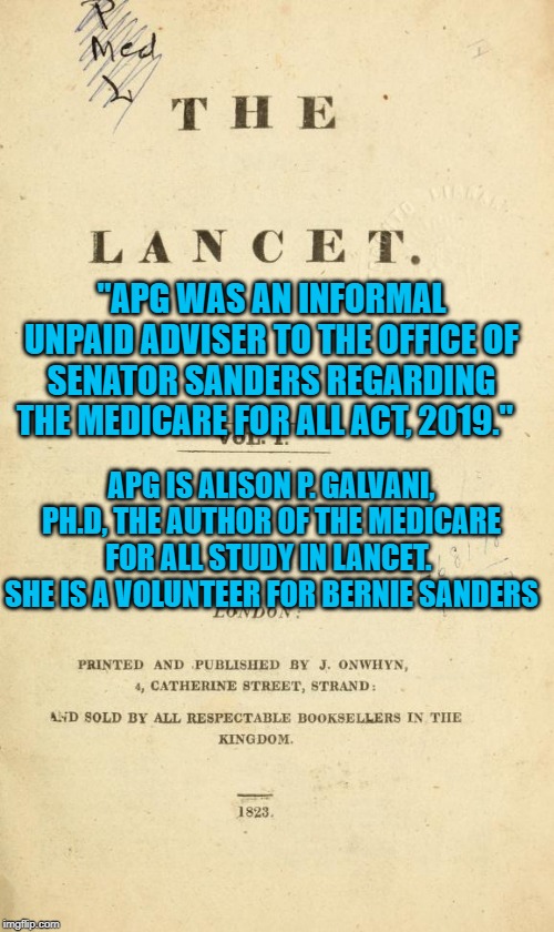 Shilling for Sanders | "APG WAS AN INFORMAL UNPAID ADVISER TO THE OFFICE OF SENATOR SANDERS REGARDING THE MEDICARE FOR ALL ACT, 2019."; APG IS ALISON P. GALVANI, PH.D, THE AUTHOR OF THE MEDICARE FOR ALL STUDY IN LANCET.  SHE IS A VOLUNTEER FOR BERNIE SANDERS | image tagged in politics | made w/ Imgflip meme maker