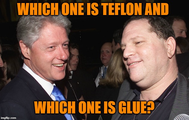 Clinton Weinstein | WHICH ONE IS TEFLON AND; WHICH ONE IS GLUE? | image tagged in clinton weinstein | made w/ Imgflip meme maker