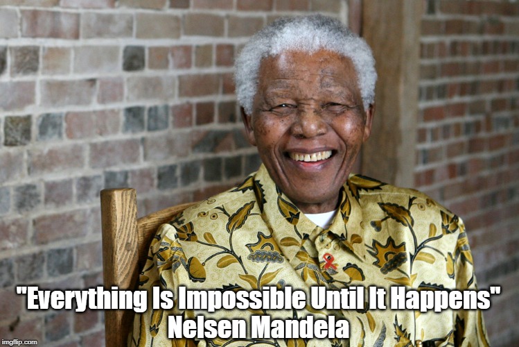 "Everything Is Impossible Until It Happens"
Nelsen Mandela | made w/ Imgflip meme maker