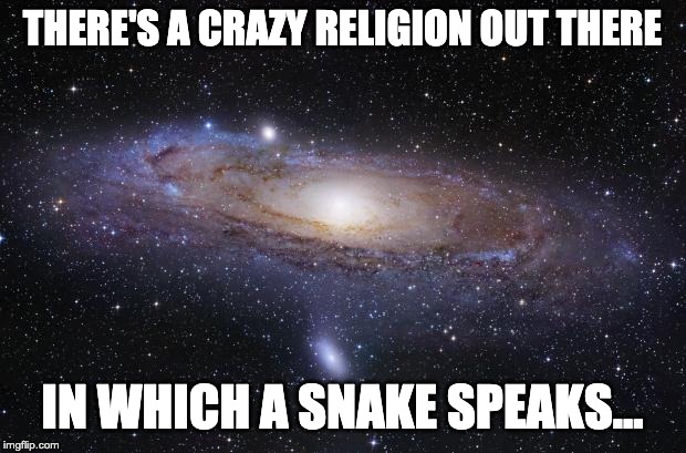 Snake speaks christianity | THERE'S A CRAZY RELIGION OUT THERE; IN WHICH A SNAKE SPEAKS... | image tagged in atheism | made w/ Imgflip meme maker