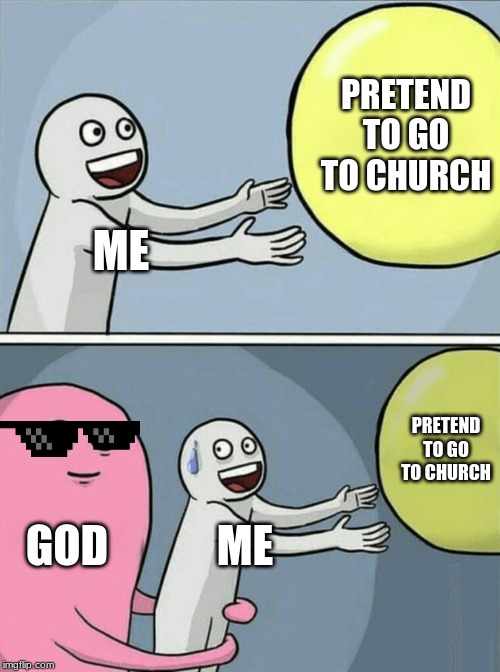 Running Away Balloon | PRETEND TO GO TO CHURCH; ME; PRETEND TO GO TO CHURCH; GOD; ME | image tagged in memes,running away balloon | made w/ Imgflip meme maker