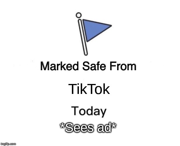 Marked Safe From | TikTok; *Sees ad* | image tagged in memes,marked safe from | made w/ Imgflip meme maker