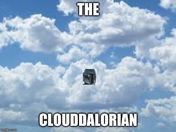 clouds | THE; CLOUDDALORIAN | image tagged in clouds | made w/ Imgflip meme maker
