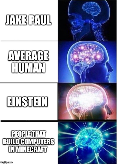 Expanding Brain Meme | JAKE PAUL; AVERAGE HUMAN; EINSTEIN; PEOPLE THAT BUILD COMPUTERS IN MINECRAFT | image tagged in memes,expanding brain | made w/ Imgflip meme maker