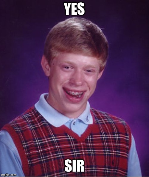 YES SIR | image tagged in memes,bad luck brian | made w/ Imgflip meme maker
