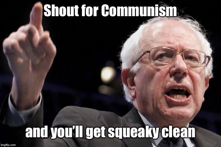 Bernie Sanders | Shout for Communism and you’ll get squeaky clean | image tagged in bernie sanders | made w/ Imgflip meme maker