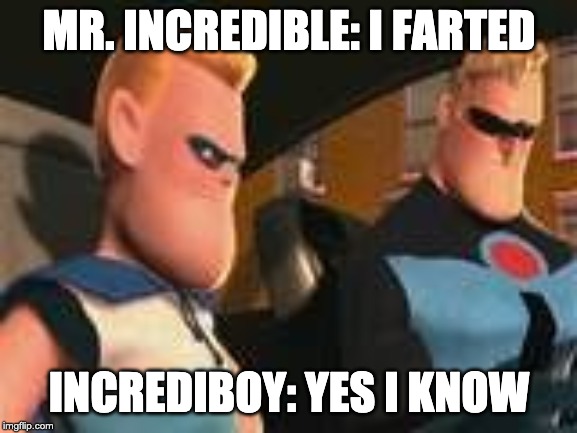 Mr Incredible Incrediboy | MR. INCREDIBLE: I FARTED; INCREDIBOY: YES I KNOW | image tagged in mr incredible incrediboy | made w/ Imgflip meme maker