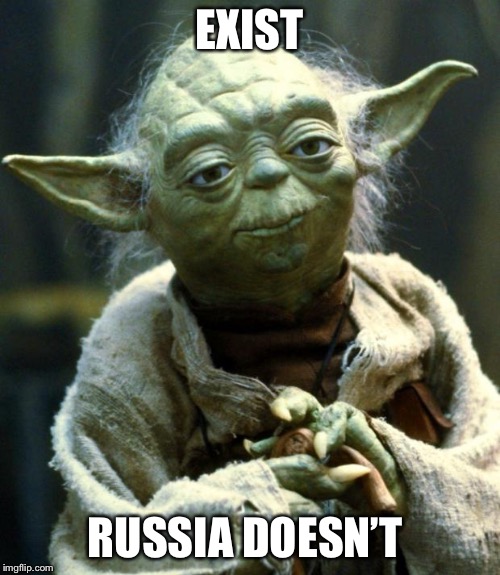 Star Wars Yoda Meme | EXIST; RUSSIA DOESN’T | image tagged in memes,star wars yoda | made w/ Imgflip meme maker