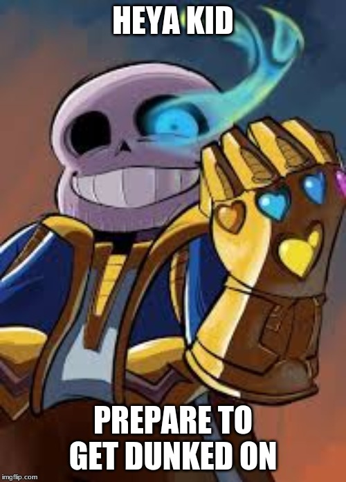 Thanos Sans | HEYA KID; PREPARE TO GET DUNKED ON | image tagged in thanos sans | made w/ Imgflip meme maker