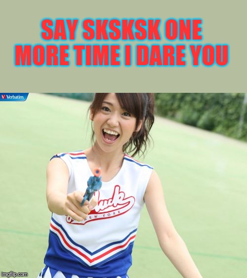 Yuko With Gun |  SAY SKSKSK ONE MORE TIME I DARE YOU | image tagged in memes,yuko with gun | made w/ Imgflip meme maker