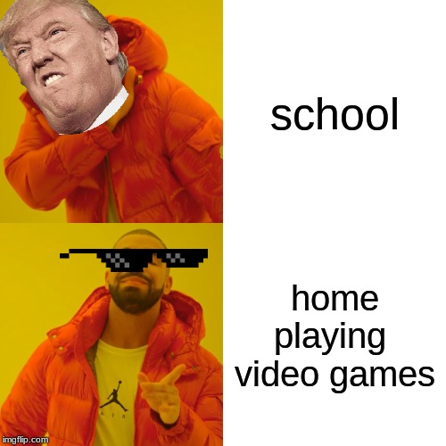 Drake Hotline Bling | school; home playing  video games | image tagged in memes,drake hotline bling | made w/ Imgflip meme maker