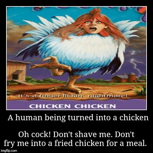 A human being turned into a chicken | image tagged in demotivationals,demotivational,chicken,cock rooster,funny,lol so funny | made w/ Imgflip meme maker