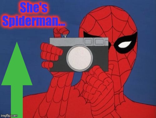 Spiderman Camera Meme | She's Spiderman... | image tagged in memes,spiderman camera,spiderman | made w/ Imgflip meme maker