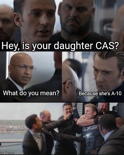 Captain America Elevator | Hey, is your daughter CAS? What do you mean? Because she's A-10 | image tagged in captain america elevator | made w/ Imgflip meme maker