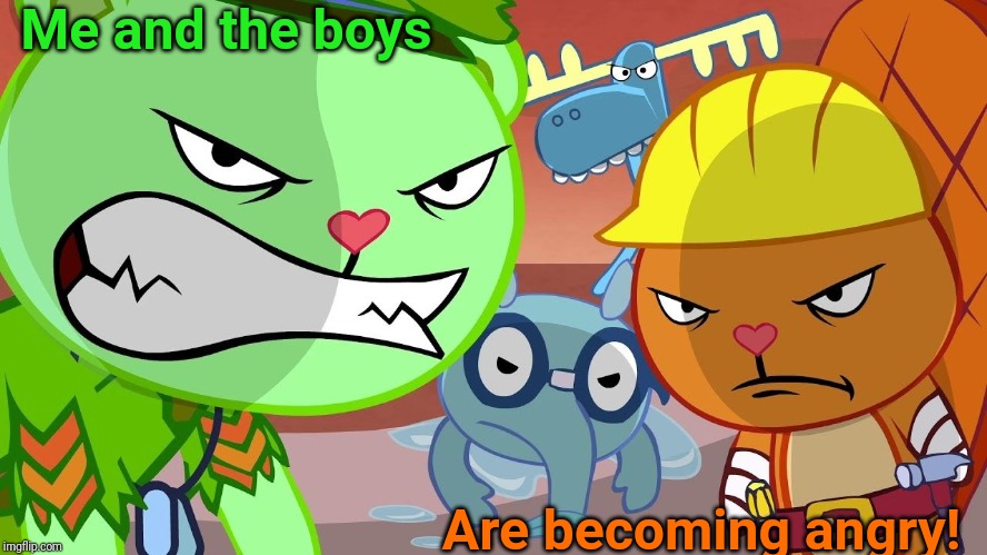 Me and the angry boys (HTF Parody) | Me and the boys; Are becoming angry! | image tagged in htf angry faces | made w/ Imgflip meme maker