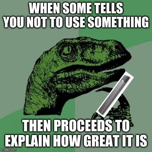 Philosoraptor Meme | WHEN SOME TELLS YOU NOT TO USE SOMETHING; THEN PROCEEDS TO EXPLAIN HOW GREAT IT IS | image tagged in memes,philosoraptor | made w/ Imgflip meme maker