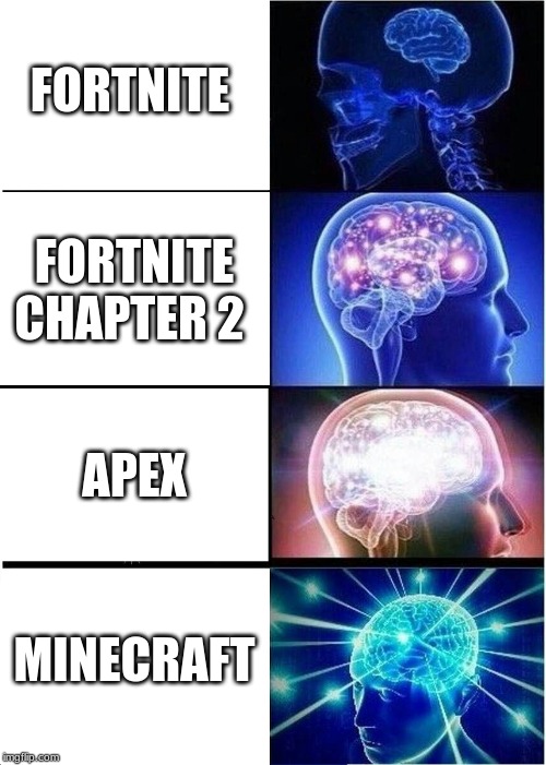 Expanding Brain Meme | FORTNITE; FORTNITE CHAPTER 2; APEX; MINECRAFT | image tagged in memes,expanding brain | made w/ Imgflip meme maker