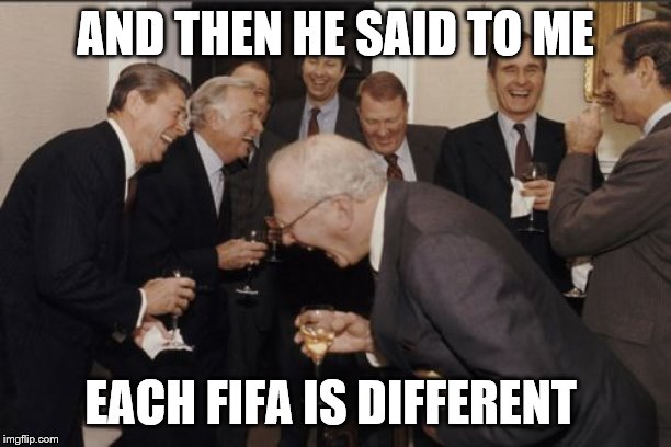 Laughing Men In Suits | AND THEN HE SAID TO ME; EACH FIFA IS DIFFERENT | image tagged in memes,laughing men in suits | made w/ Imgflip meme maker