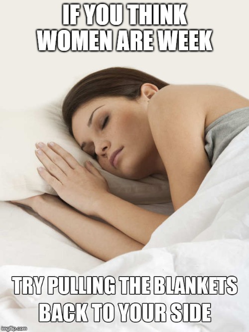 women are strong | IF YOU THINK WOMEN ARE WEEK | image tagged in woman,strong,blanket,women are strong,kewlew is kewl | made w/ Imgflip meme maker