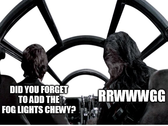 Made this as a comment so... lol | DID YOU FORGET TO ADD THE FOG LIGHTS CHEWY? RRWWWGG | made w/ Imgflip meme maker