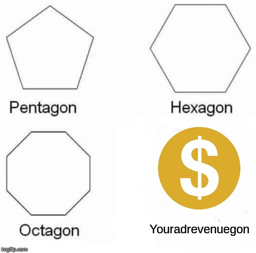 Pentagon Hexagon Octagon Meme | Youradrevenuegon | image tagged in memes,pentagon hexagon octagon | made w/ Imgflip meme maker
