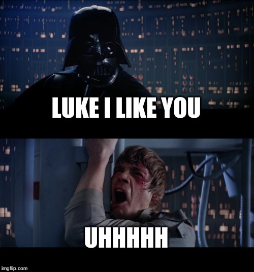 Star Wars No | LUKE I LIKE YOU; UHHHHH | image tagged in memes,star wars no | made w/ Imgflip meme maker