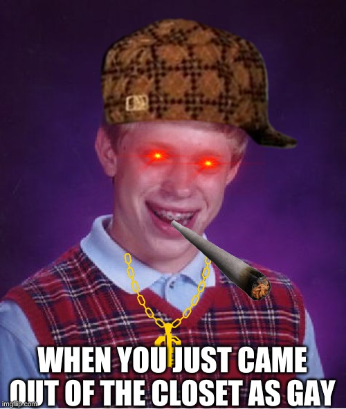 Bad Luck Brian Meme | WHEN YOU JUST CAME OUT OF THE CLOSET AS GAY | image tagged in memes,bad luck brian | made w/ Imgflip meme maker