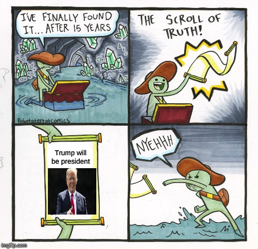 Trump president | Trump will be president | image tagged in memes,the scroll of truth | made w/ Imgflip meme maker
