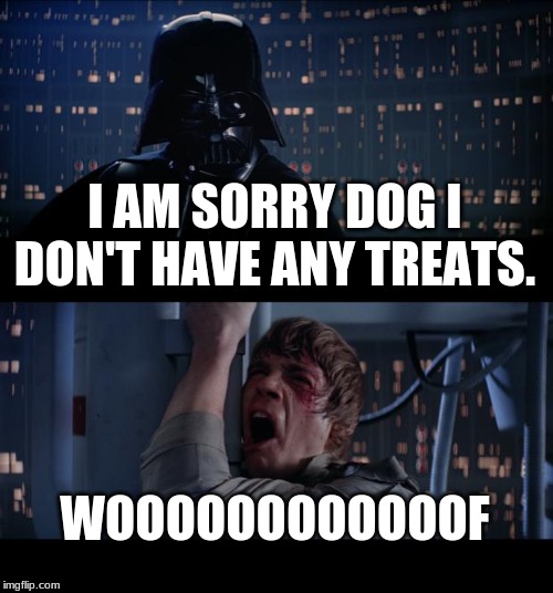 Star Wars No | I AM SORRY DOG I DON'T HAVE ANY TREATS. WOOOOOOOOOOOOF | image tagged in memes,star wars no | made w/ Imgflip meme maker