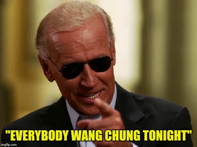 Cool Joe Biden | "EVERYBODY WANG CHUNG TONIGHT" | image tagged in cool joe biden | made w/ Imgflip meme maker