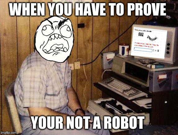rage man |  WHEN YOU HAVE TO PROVE; YOUR NOT A ROBOT | image tagged in computer nerd,computers,robots,meme faces | made w/ Imgflip meme maker