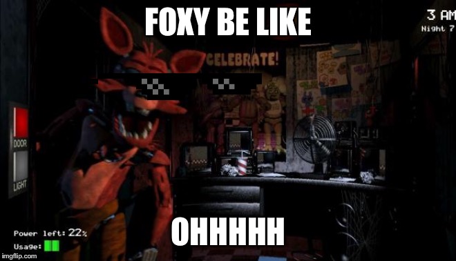Foxy Five Nights at Freddy's |  FOXY BE LIKE; OHHHHH | image tagged in foxy five nights at freddy's | made w/ Imgflip meme maker