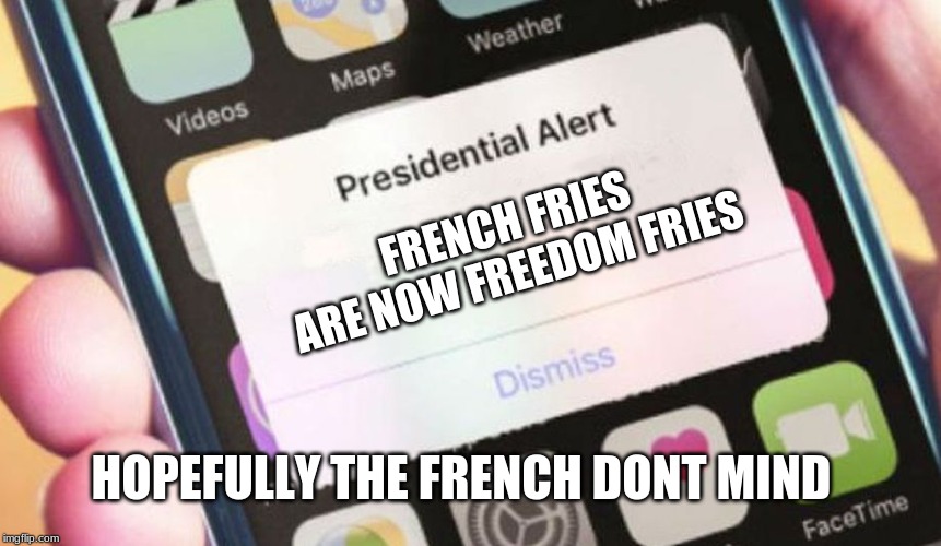 Presidential Alert | FRENCH FRIES ARE NOW FREEDOM FRIES; HOPEFULLY THE FRENCH DONT MIND | image tagged in memes,presidential alert | made w/ Imgflip meme maker