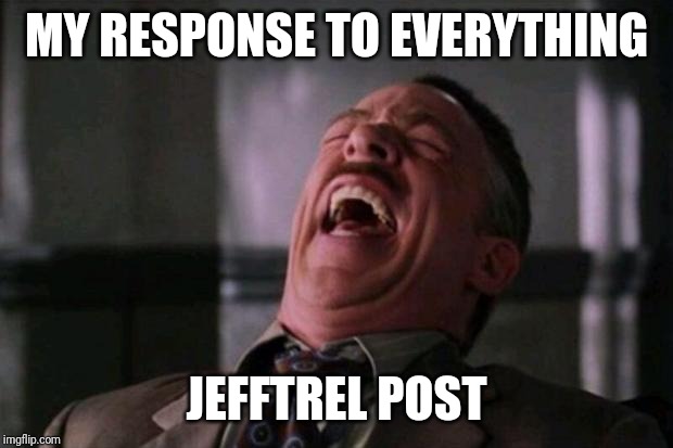Spider Man boss | MY RESPONSE TO EVERYTHING JEFFTREL POST | image tagged in spider man boss | made w/ Imgflip meme maker