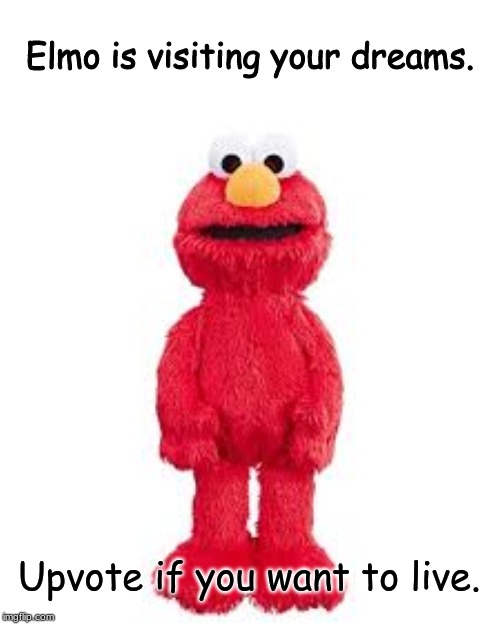 Elmo Is Coming For Your Soul | Elmo is visiting your dreams. Upvote if you want to live. | image tagged in memes,upvotes,elmo | made w/ Imgflip meme maker
