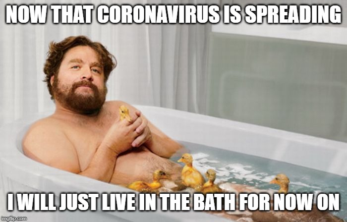 Zach's Shower Thoughts | NOW THAT CORONAVIRUS IS SPREADING; I WILL JUST LIVE IN THE BATH FOR NOW ON | image tagged in zach's shower thoughts | made w/ Imgflip meme maker
