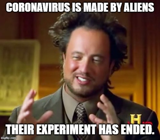 Ancient Aliens | CORONAVIRUS IS MADE BY ALIENS; THEIR EXPERIMENT HAS ENDED. | image tagged in memes,ancient aliens | made w/ Imgflip meme maker