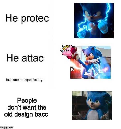 He protec he attac but most importantly | People don’t want the old design bacc | image tagged in he protec he attac but most importantly | made w/ Imgflip meme maker