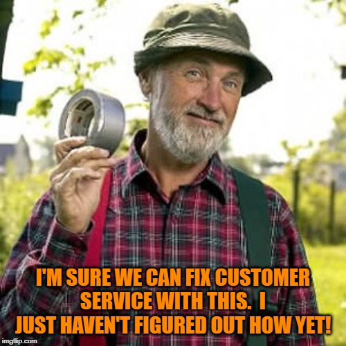 Red Green | I'M SURE WE CAN FIX CUSTOMER SERVICE WITH THIS.  I JUST HAVEN'T FIGURED OUT HOW YET! | image tagged in red green | made w/ Imgflip meme maker