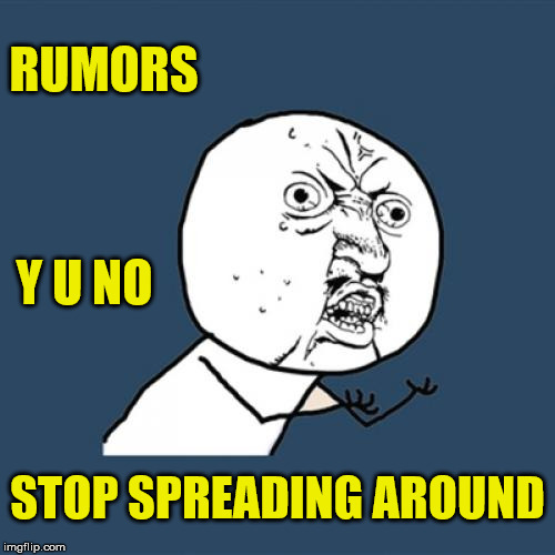 Y U No | RUMORS; Y U NO; STOP SPREADING AROUND | image tagged in memes,y u no,rumors,stop it get some help,one does not simply,so you're telling me | made w/ Imgflip meme maker