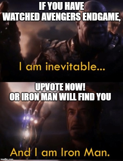 I am Iron Man | IF YOU HAVE WATCHED AVENGERS ENDGAME, UPVOTE NOW!
OR IRON MAN WILL FIND YOU | image tagged in i am iron man | made w/ Imgflip meme maker