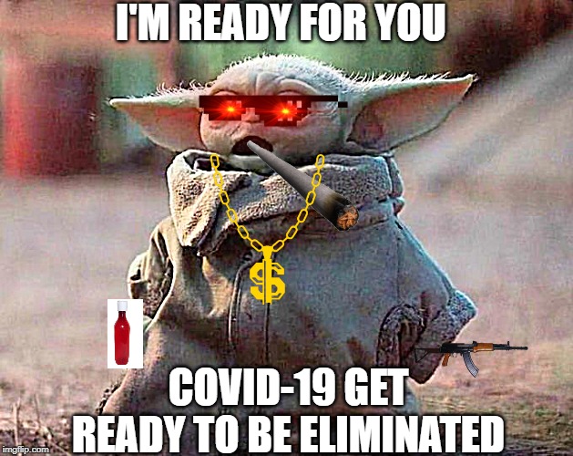 COVID-19 MUST BE ELIMINATED | I'M READY FOR YOU; COVID-19 GET READY TO BE ELIMINATED | image tagged in surprised baby yoda | made w/ Imgflip meme maker