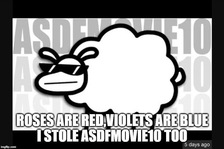 Beep  beep I'm a sheep | ROSES ARE RED,VIOLETS ARE BLUE

I STOLE ASDFMOVIE10 TOO | image tagged in beep beep i'm a sheep | made w/ Imgflip meme maker
