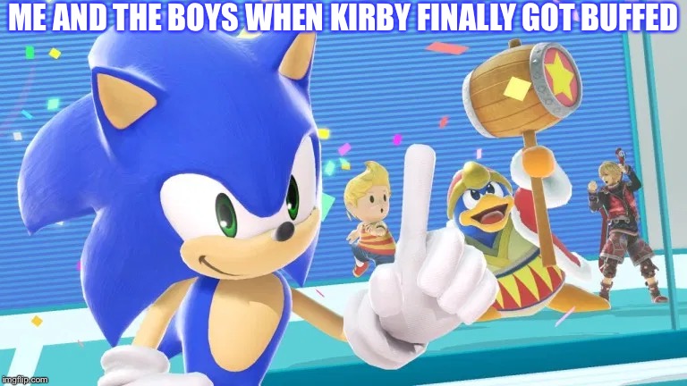 Me and the boys sonic version | ME AND THE BOYS WHEN KIRBY FINALLY GOT BUFFED | image tagged in me and the boys sonic version | made w/ Imgflip meme maker